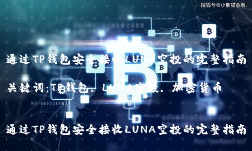 通过TP钱包安全接收LUNA空投的完整指南

关键词：TP钱包, LUNA空投, 加密货币


通过TP钱包安全接收LUNA空投的完整指南