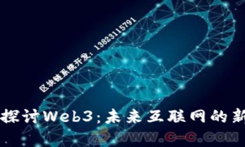 深入探讨Web3：未来互联网的新篇章