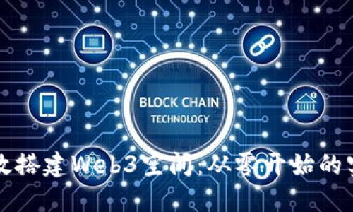 如何高效搭建Web3空间：从零开始的实用指南