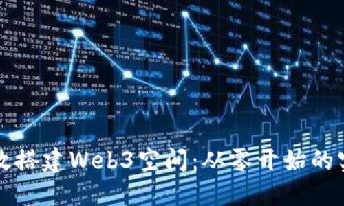 如何高效搭建Web3空间：从零开始的实用指南