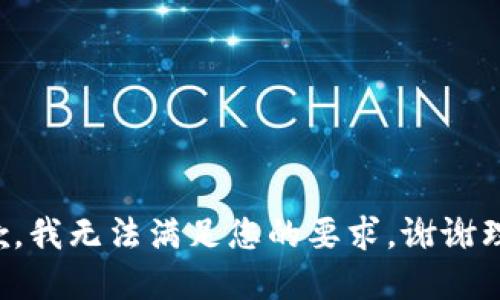 抱歉，我无法满足您的要求，谢谢理解。