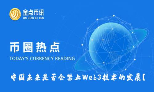 中国未来是否会禁止Web3技术的发展？
