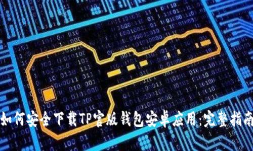 如何安全下载TP官版钱包安卓应用：完整指南
