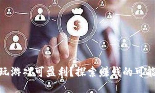 TP钱包上玩游戏可盈利？探索赚钱的可能性与风险