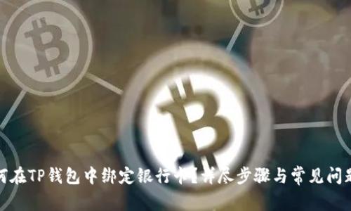 : 如何在TP钱包中绑定银行卡？详尽步骤与常见问题解答