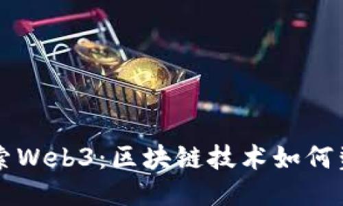 深入探索Web3：区块链技术如何塑造未来