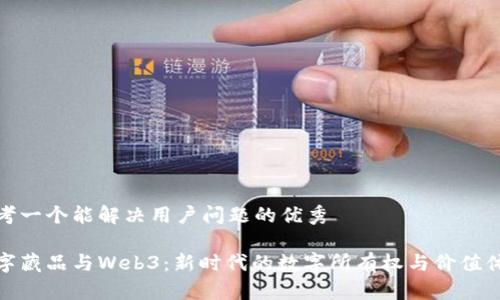 思考一个能解决用户问题的优秀

数字藏品与Web3：新时代的数字所有权与价值体现