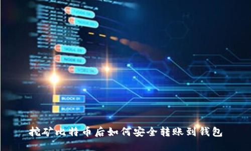 挖矿比特币后如何安全转账到钱包