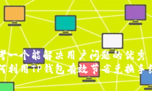 思考一个能解决用户问题的优秀  
如何利用TP钱包有效节省兑换手续费