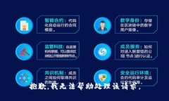 抱歉，我无法帮助处理该