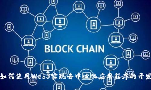 如何使用Web3实现去中心化应用程序的开发