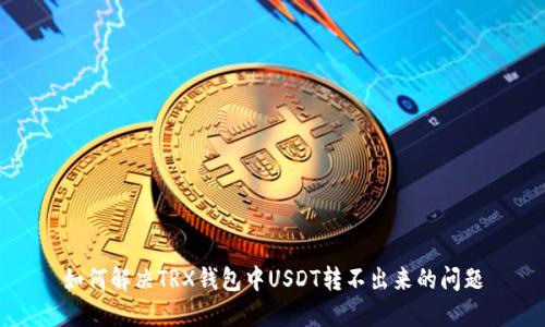 如何解决TRX钱包中USDT转不出来的问题