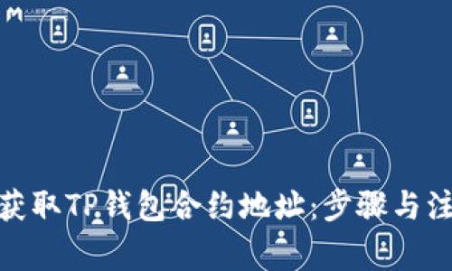 : 如何获取TP钱包合约地址：步骤与注意事项