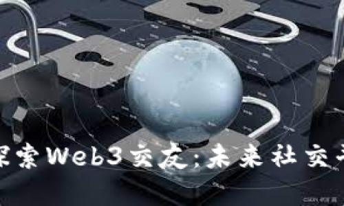 在新加坡探索Web3交友：未来社交平台的崛起