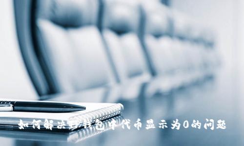 如何解决TP钱包中代币显示为0的问题