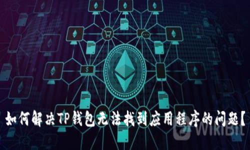 如何解决TP钱包无法找到应用程序的问题？