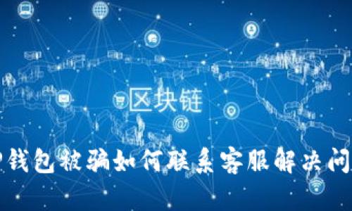 TP钱包被骗如何联系客服解决问题