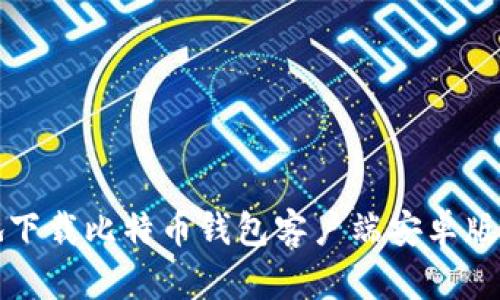 如何安全高效地下载比特币钱包客户端安卓版并获取官方版本