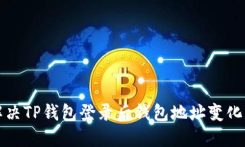 如何解决TP钱包登录后钱包地址变化的问题
