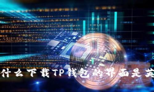  为什么下载TP钱包的界面是英文？