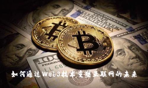 如何通过Web3技术重塑互联网的未来