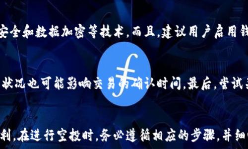   
发送空投的TP钱包：步骤详解与注意事项

关键词  
空投, TP钱包, 加密货币

一、什么是空投？
空投是加密货币领域的一种常见营销手段，通常用于推广新项目或激励现有持有者。基本上，空投向特定的虚拟货币地址免费分发代币。这一举措可以帮助项目方迅速获得用户基础，也让用户有机会在不需要投资的情况下获得新币。一般来说，空投会在某个特定条件下执行，例如用户持有某种特定币种、完成社交媒体任务等。

二、TP钱包简介
TP钱包是一款支持多种区块链资产管理的数字钱包，其特点是用户友好，支持多种加密货币以及钱包间的转账功能。TP钱包不仅可以发送和接收加密货币，还支持DApp操作、参与初始交易及空投等功能。因为其安全性和数据库操作简便性，TP钱包成为了越来越多投资者的首选。

三、如何在TP钱包中发送空投？
在TP钱包中发送空投的步骤相对简单。以下是详细步骤：
ol
li第一步：创建或导入钱包  
如果你还没有TP钱包，首先需要下载并安装TP钱包应用程序。创建新钱包时，请记得安全保存助记词。一旦创建成功，若已有钱包，可以输入助记词导入钱包。/li

li第二步：准备空投代币  
你需要先确保自己拥有想要空投的代币。在TP钱包中，如果你还没有该余额，可以通过交易所购买。完成后，确保这些代币显示在你的TP钱包中。/li

li第三步：获取目标地址  
在进行空投前，需要收集一批用户的目标地址。这些地址可以是你社区的成员、朋友或任何愿意接收代币的人。务必确保这些地址有效且正确，因为区块链交易不可逆转，因此错误的地址可能导致资金损失。/li

li第四步：输入空投信息  
在TP钱包中，找到“发送”功能，输入目标地址和数量。确保对每一个地址信息都进行核对，以避免错误。某些情况下，空投可能需要额外的描述信息，这取决于项目的要求。/li

li第五步：确认发送  
所有信息确认无误后，点击发送按钮。TP钱包会要求你输入密码或进行指纹验证以确认交易。一旦确认，系统将开始处理你的空投请求。/li
/ol

四、发送空投需要注意哪些问题？
在发送空投的过程中，有几个关键问题需要注意：
ul
li交易费用：大多数区块链都会收取一定的交易费用，特别是在以太坊等网络上。确保在发送空投前钱包中有足够的余额支付这笔费用。/li

li用户地址的合法性：在选择空投地址时，确保收集的是有效地址。避免使用空地址、友好的数字或随机生成的地址，确保接收者是一个真实用户。/li

li合规性：某些国家或地区对空投和加密货币的管理政策相对严格。在执行空投时，确保遵循当地法律法规，以免产生法律风险。/li
/ul

五、可能遇到的常见问题
在使用TP钱包发送空投的过程中，用户可能会遇到一些问题，以下将逐一解答：

h41. 如何确认我的空投是否成功？/h4
在TP钱包中，发送空投完成后，用户可以通过区块链浏览器确认交易是否成功。输入发送的代币合约地址及转账后的目标地址，可以查看该笔交易详情。此外，TP钱包内也会显示你的交易历史记录。

h42. 如果我发送了错误的代币，怎么办？/h4
如果在发送空投时不小心选择错误的代币，且该笔交易已经确认并成功发送，那么你将无法撤回这笔交易。区块链的不可逆性质意味着，错误的交易是无法恢复的。因此，在发送之前务必仔细核对所发送的代币和数量。

h43. 为什么空投的代币没有到我的账户？/h4
有几种情况可能导致你没有收到空投的代币。首先，检查目标地址是否正确。其次，确认项目方是否真的已发送代币，有时候他们可能会有延迟。此外，也有可能是因为网络拥堵，导致转账处理时间长。如果问题仍然存在，建议联系项目方的客服以获取支持。

h44. TP钱包如何确保我的资产安全？/h4
TP钱包使用多重安全措施来保护用户资产。首先，用户的私钥存储在本地，这意味着只有你自己可以访问你的资金。其次，他们还采取了插件安全和数据加密等技术。而且，建议用户启用钱包的双重认证，以增加账户额外保护层。

h45. 如果无法发送空投，我该怎么办？/h4
如果在使用TP钱包时遇到无法发送空投的问题，可以试着检查几个地方：首先，确保你的钱包余额足够，特别是要支付的交易费用。其次，网络状况也可能影响交易的确认时间。最后，尝试关掉应用程序，重新启动再次发送。如果问题仍未解决，建议查阅TP钱包的官方文档或联系他们的客户支持。

六、总 结
空投是一个独特且充满机会的方式，可以帮助用户获得新代币，而TP钱包作为一款强大的数字资产管理工具，让这一过程变得更加简单和便利。在进行空投时，务必遵循相应的步骤，并细心确认每一个细节。希望以上内容对你有所帮助！
