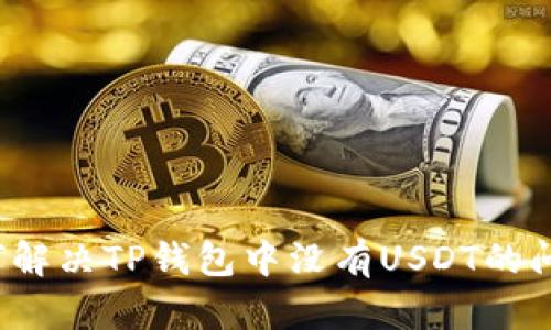 如何解决TP钱包中没有USDT的问题？
