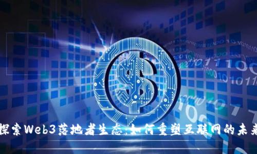探索Web3落地者生态：如何重塑互联网的未来