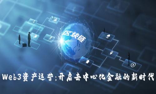 Web3资产运营：开启去中心化金融的新时代