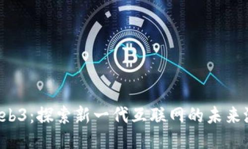  Web3：探索新一代互联网的未来潜力