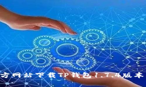 如何从官方网站下载TP钱包1.7.4版本：完整指南