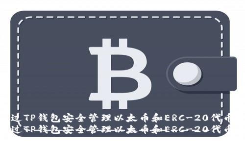 如何通过TP钱包安全管理以太币和ERC-20代币资产  
如何通过TP钱包安全管理以太币和ERC-20代币资产