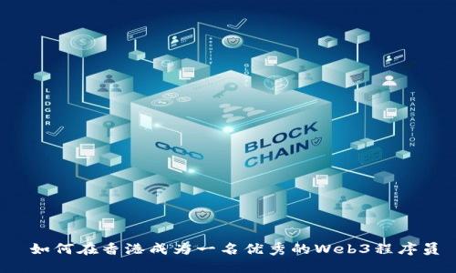  如何在香港成为一名优秀的Web3程序员