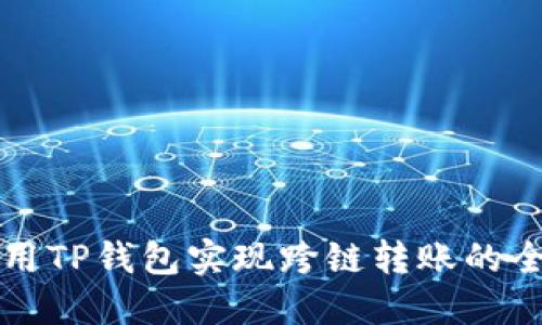如何使用TP钱包实现跨链转账的全面指南
