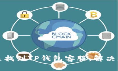 如何快速找到TP钱包客服，解决您的问题