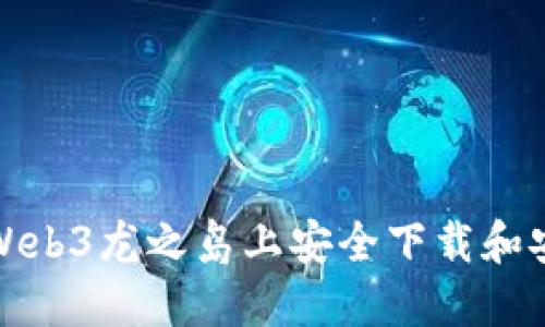 如何在Web3龙之岛上安全下载和安装游戏