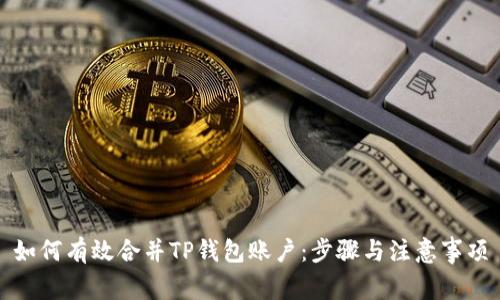 如何有效合并TP钱包账户：步骤与注意事项