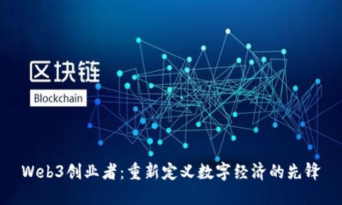 Web3创业者：重新定义数字经济的先锋
