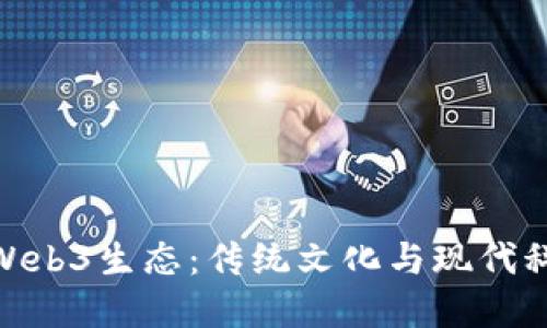 探索中国风的Web3生态：传统文化与现代科技的完美融合