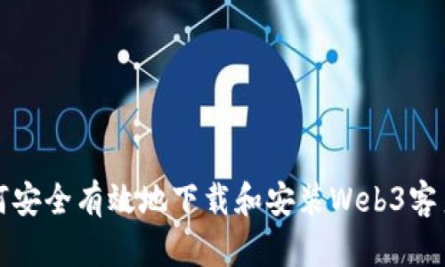 如何安全有效地下载和安装Web3客户端