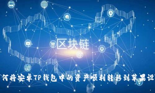 : 如何将安卓TP钱包中的资产顺利转移到苹果设备上