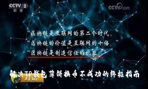 解决TP钱包薄饼换币不成功的终极指南