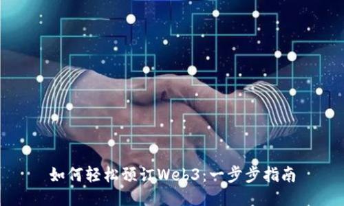 如何轻松预订Web3：一步步指南