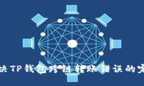 如何解决TP钱包跨链转账错误的完整指南