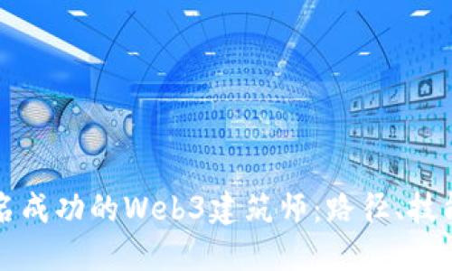 如何成为一名成功的Web3建筑师：路径、技能与未来展望
