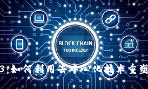 探索Web3：如何利用去中心化技术重塑数字生态