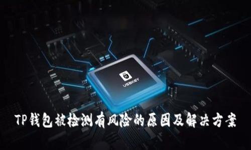 TP钱包被检测有风险的原因及解决方案