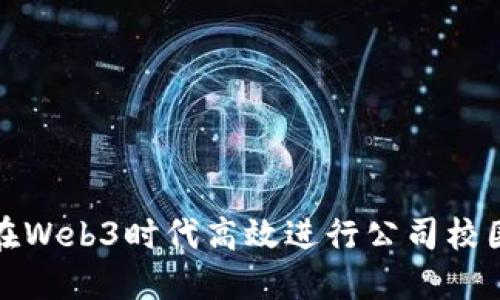 如何在Web3时代高效进行公司校园招聘