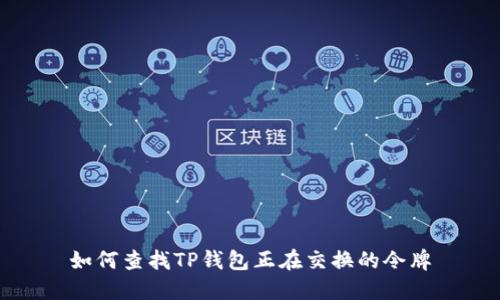 如何查找TP钱包正在交换的令牌