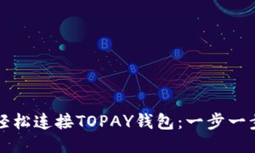 如何轻松连接TOPAY钱包：一步一步指南